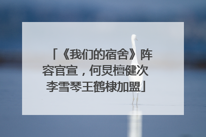 《我们的宿舍》阵容官宣，何炅檀健次李雪琴王鹤棣加盟