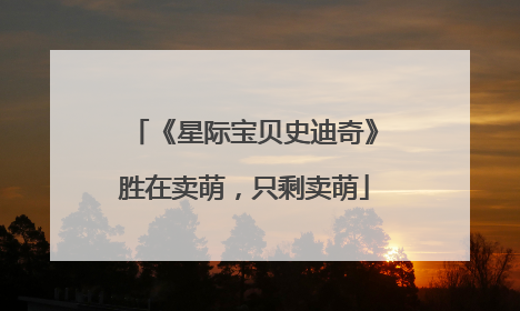 《星际宝贝史迪奇》胜在卖萌，只剩卖萌