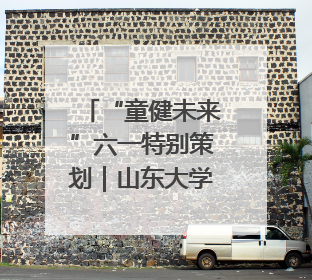 “童健未来”六一特别策划｜山东大学第二医院为孩子献上“童心处方”