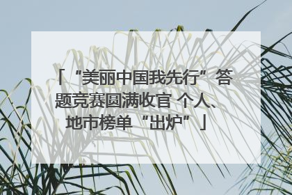 “美丽中国我先行”答题竞赛圆满收官 个人、地市榜单“出炉”