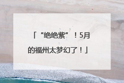 “绝绝紫”！5月的福州太梦幻了！