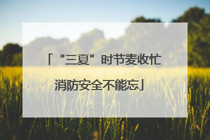 “三夏”时节麦收忙 消防安全不能忘