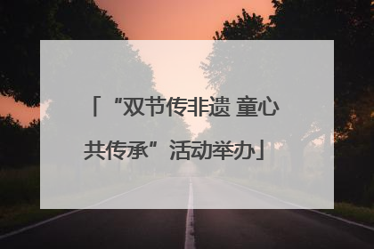 “双节传非遗 童心共传承”活动举办