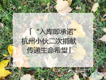 “入库即承诺”杭州小伙二次捐献传递生命希望