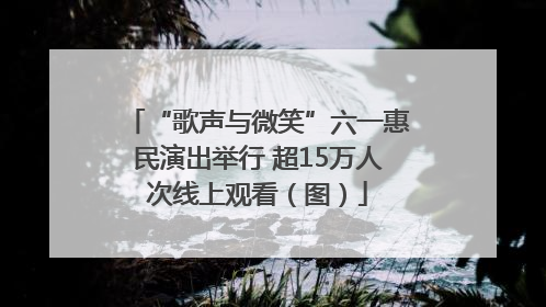 “歌声与微笑”六一惠民演出举行 超15万人次线上观看（图）