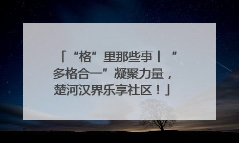 “格”里那些事丨“多格合一”凝聚力量，楚河汉界乐享社区！