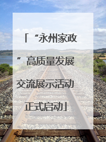 “永州家政”高质量发展交流展示活动正式启动