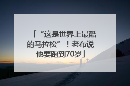 “这是世界上最酷的马拉松”！老布说他要跑到70岁