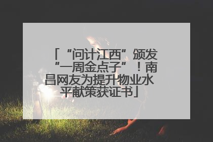“问计江西”颁发“一周金点子”！南昌网友为提升物业水平献策获证书