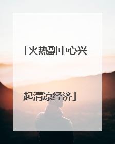 火热副中心兴起清凉经济