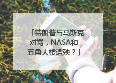 特朗普与马斯克对骂，NASA和五角大楼遭殃？