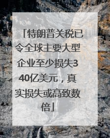 特朗普关税已令全球主要大型企业至少损失340亿美元，真实损失或高致数倍