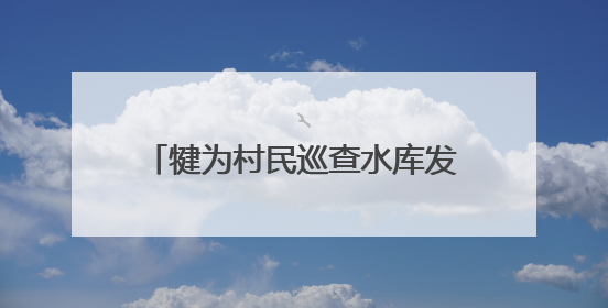 犍为村民巡查水库发现“水中大熊猫”桃花水母 专家：将采集样本鉴定具体种属
