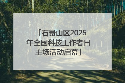 石景山区2025年全国科技工作者日主场活动启幕