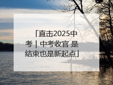 直击2025中考｜中考收官 是结束也是新起点