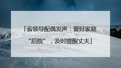 省领导配偶发声：管好家庭“后院”，及时提醒丈夫