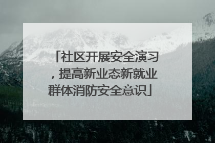 社区开展安全演习，提高新业态新就业群体消防安全意识