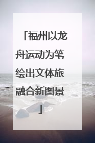 福州以龙舟运动为笔绘出文体旅融合新图景