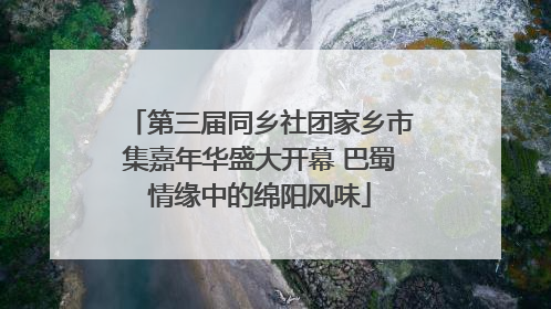 第三届同乡社团家乡市集嘉年华盛大开幕 巴蜀情缘中的绵阳风味