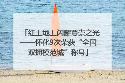 红土地上闪耀尊崇之光——怀化9次荣获“全国双拥模范城”称号