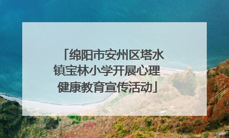 绵阳市安州区塔水镇宝林小学开展心理健康教育宣传活动