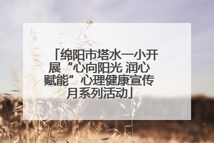 绵阳市塔水一小开展“心向阳光 润心赋能”心理健康宣传月系列活动