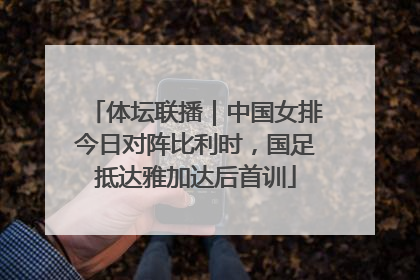 体坛联播｜中国女排今日对阵比利时，国足抵达雅加达后首训