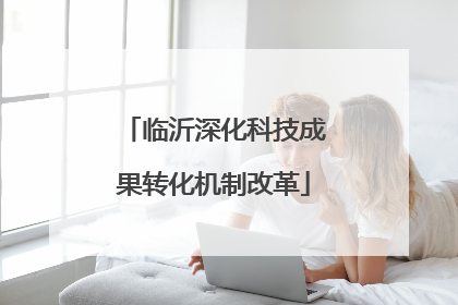 临沂深化科技成果转化机制改革