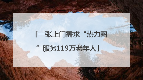 一张上门需求“热力图”服务119万老年人