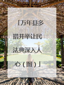 万年县多措并举让民法典深入人心（图）