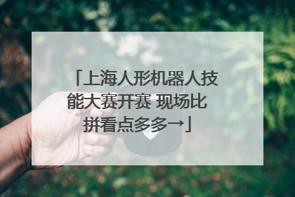 上海人形机器人技能大赛开赛 现场比拼看点多多→
