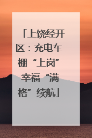 上饶经开区：充电车棚“上岗” 幸福“满格”续航