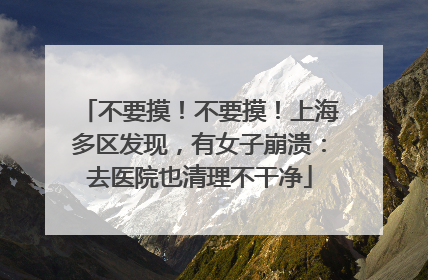 不要摸！不要摸！上海多区发现，有女子崩溃：去医院也清理不干净