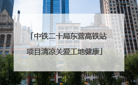 中铁二十局东营高铁站项目清凉关爱工地健康