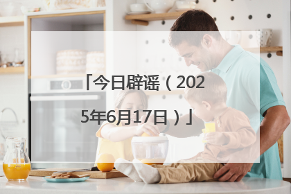今日辟谣（2025年6月17日）