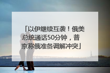 以伊继续互袭！俄美总统通话50分钟，普京称俄准备调解冲突