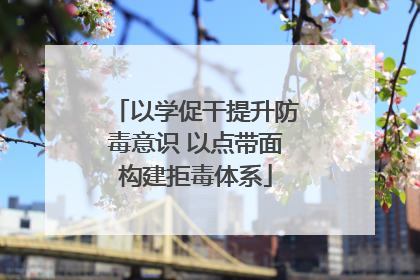以学促干提升防毒意识 以点带面构建拒毒体系