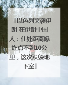 以色列突袭伊朗 在伊朗中国人：住处距离爆炸点不到10公里，这次没躲地下室