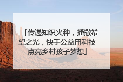 传递知识火种，播撒希望之光，快手公益用科技点亮乡村孩子梦想