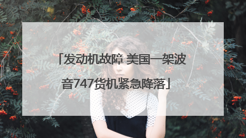 发动机故障 美国一架波音747货机紧急降落