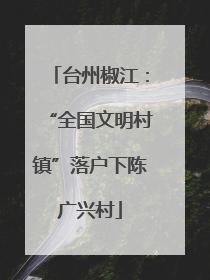 台州椒江：“全国文明村镇”落户下陈广兴村
