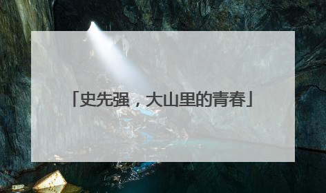史先强，大山里的青春