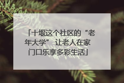 十堰这个社区的“老年大学” 让老人在家门口乐享多彩生活