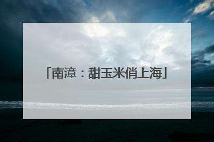 南漳：甜玉米俏上海