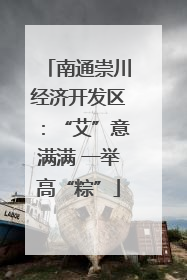 南通崇川经济开发区：“艾”意满满 一举高“粽”