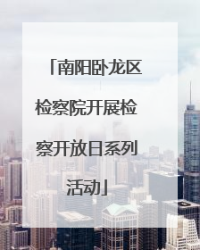 南阳卧龙区检察院开展检察开放日系列活动