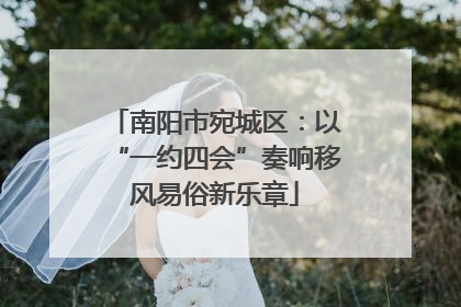 南阳市宛城区：以“一约四会”奏响移风易俗新乐章