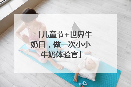 儿童节+世界牛奶日，做一次小小牛奶体验官