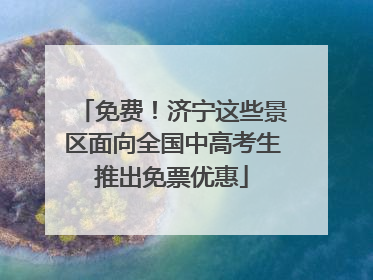 免费！济宁这些景区面向全国中高考生推出免票优惠