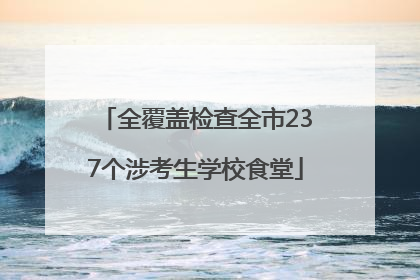 全覆盖检查全市237个涉考生学校食堂